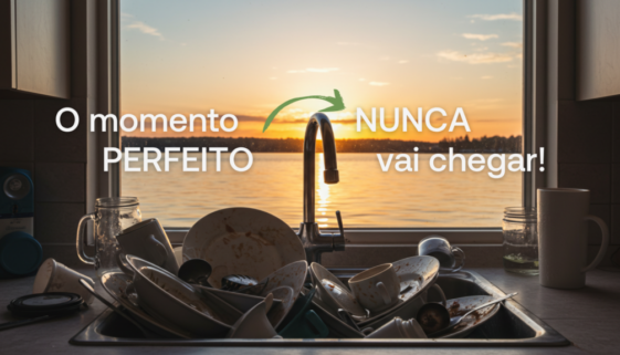 O momento perfeito nunca vai chegar